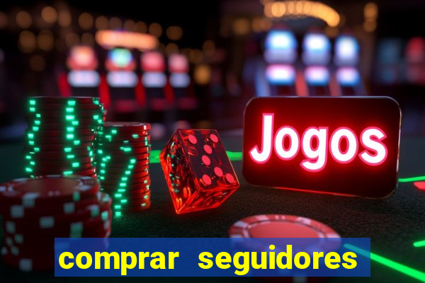 comprar seguidores que interagem